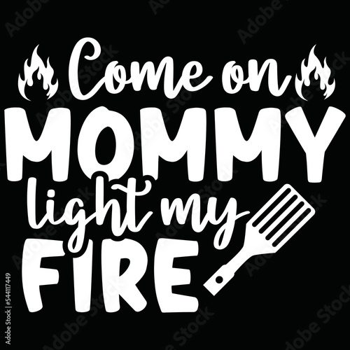 come on mommy light my fire