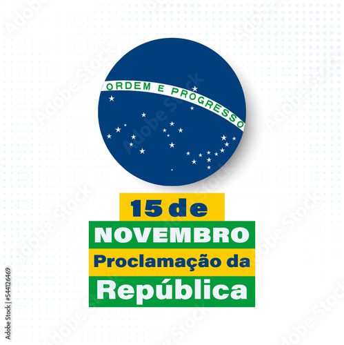 November 15, proclamation of the republic. Brazil translation; Proclamação da República do Brasil 15 de Novembro. Greeting card, poster, banner concept template. 