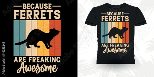 Because Ferrets Are Freaking Awesome Men Women Animal Lover Funny Ferret Owner Retro Vintage Ferret T-Shirt Design