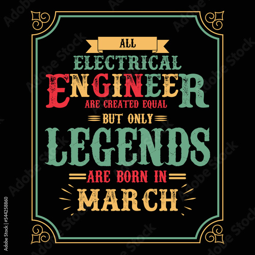 All Electrical Engineer are equal but only legends are born in March  Birthday gifts for women or men  Vintage birthday shirts for wives or husbands  anniversary T-shirts for sisters or brother