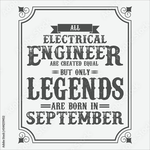 All Electrical Engineer are equal but only legends are born in September, Birthday gifts for women or men, Vintage birthday shirts for wives or husbands, anniversary T-shirts for sisters or brother