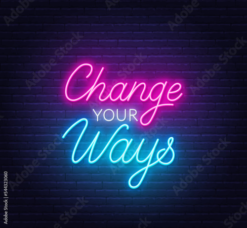 Change Your Ways neon quote on brick wall background.