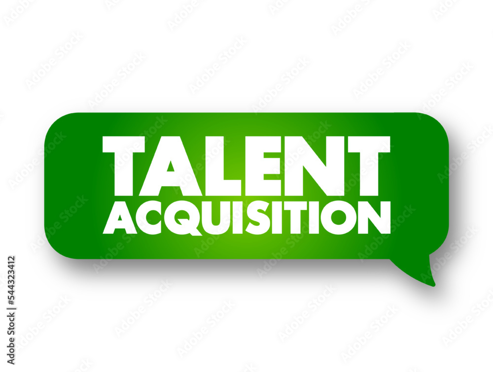 Fototapeta premium Talent Acquisition - process employers use for recruiting, tracking and interviewing job candidates, text concept message bubble