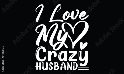 I Love My Crazy Husband  Awesome Husband Gift  Typography And Calligraphic Style Lettering Design