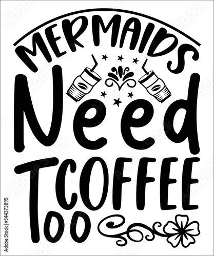 Mermaids Need Coffee Too shirt, happy coffee shirt, Coffee Svg, Coffee Cut File, Coffee Cricut ,Coffee Clip Art, Coffee Saying ,Svg Coffee Quotes, Svg Coffee Printable,