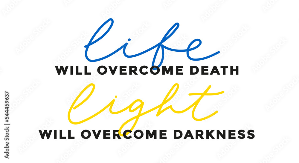 Life will overcome death Light will overcome darkness inspiration typography quote with lettering. Support Ukraine and stop war concept. Peace to Ukraine motivational quote design. Vector illustration Life will overcome death Light will overcome darkness inspiration typography quote with lettering. Support Ukraine and stop war concept. Peace to Ukraine motivational quote design. Vector illustration
