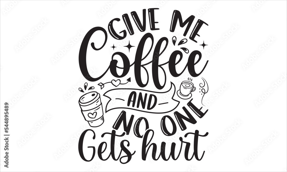 Give Me Coffee And No One Gets Hurt - Coffee T shirt Design, Modern calligraphy, Cut Files for Cricut Svg, Illustration for prints on bags, posters