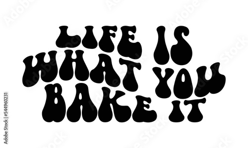 Life is what you bake it Baking quote retro groovy typography sublimation SVG on white background