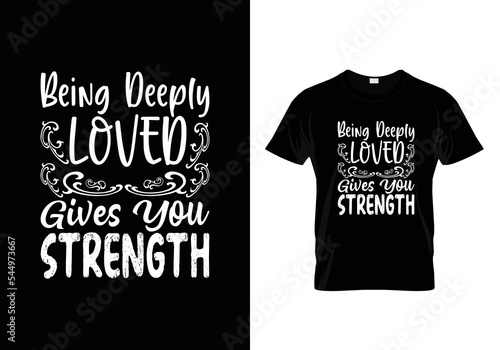 t shirt design being deeply loved gives you strength