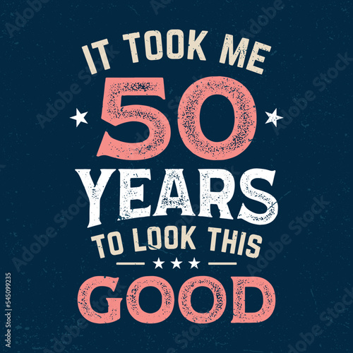 It Took Me 50 Years To Look This Good - Fresh Birthday Design. Good For Poster, Wallpaper, T-Shirt, Gift.