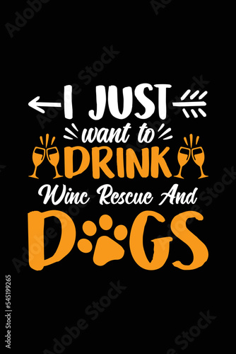 I Just Want To Drink Wine Rescue And Dogs svg typography T shirt design. Dog Lover t shirt design for the gift. Dog funny t shirt design. photo