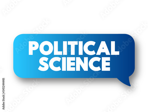Political Science - study of politics and power from domestic, international, and comparative perspectives, text concept message bubble
