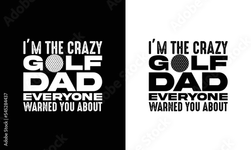 I'm The Crazy Golf Dad Everyone Warned you About Golf Quote T shirt design, typography
