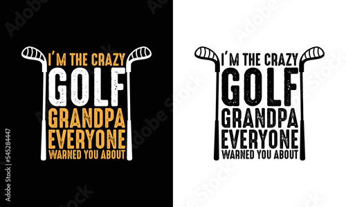 I'm The Crazy Golf Grandpa Everyone Warned you About Golf Quote T shirt design, typography