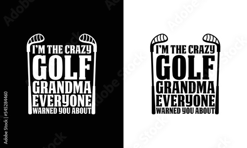 I'm The Crazy Golf Grandma Everyone Warned you About, Golf Quote T shirt design, typography
