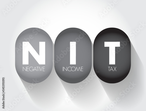 NIT - Negative Income Tax is a system which reverses the direction in which tax is paid for incomes below a certain level, acronym business concept background