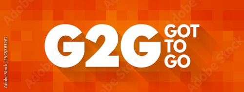 G2G - Got To Go acronym, text concept for presentations and reports