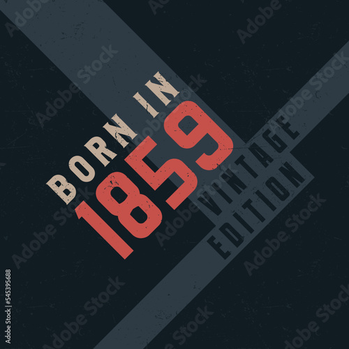 Born in 1859 Vintage Edition. Vintage birthday T-shirt for those born in the year 1859