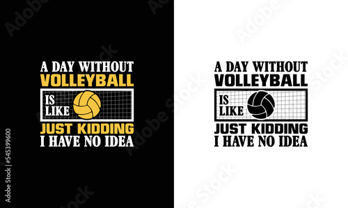A Day Without Volleyball Is Like Just Kidding No Idea Volleyball Quote T shirt design, typography