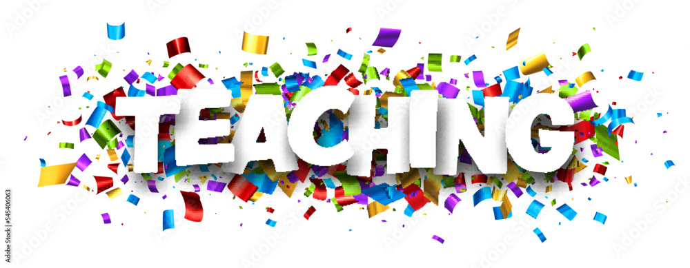 Teaching sign over colorful cut ribbon confetti background. Teaching sign over colorful cut ribbon confetti background.