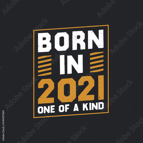 Born in 2021, One of a kind. Proud 2021 birthday gift