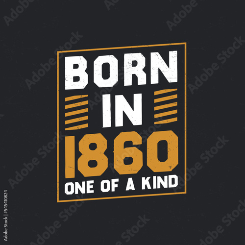 Born in 1860, One of a kind. Proud 1860 birthday gift