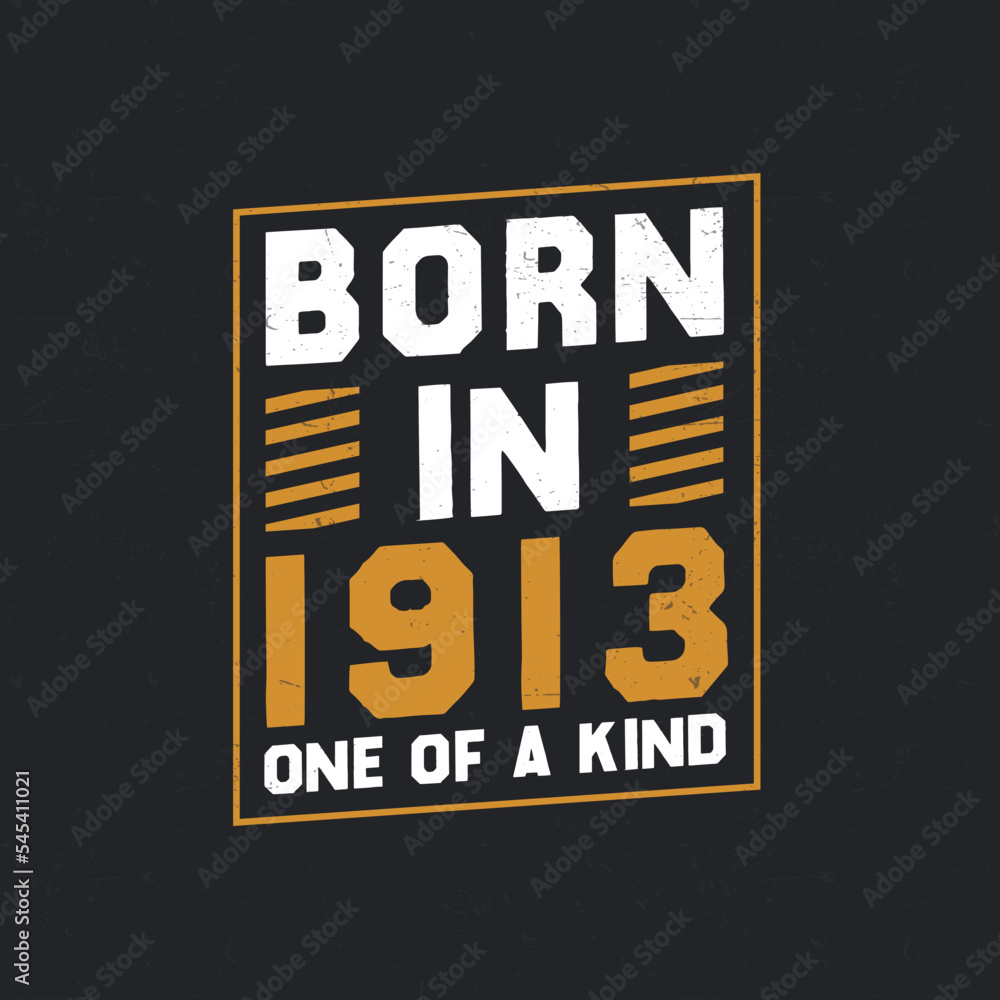 Born in 1913, One of a kind. Proud 1913 birthday gift