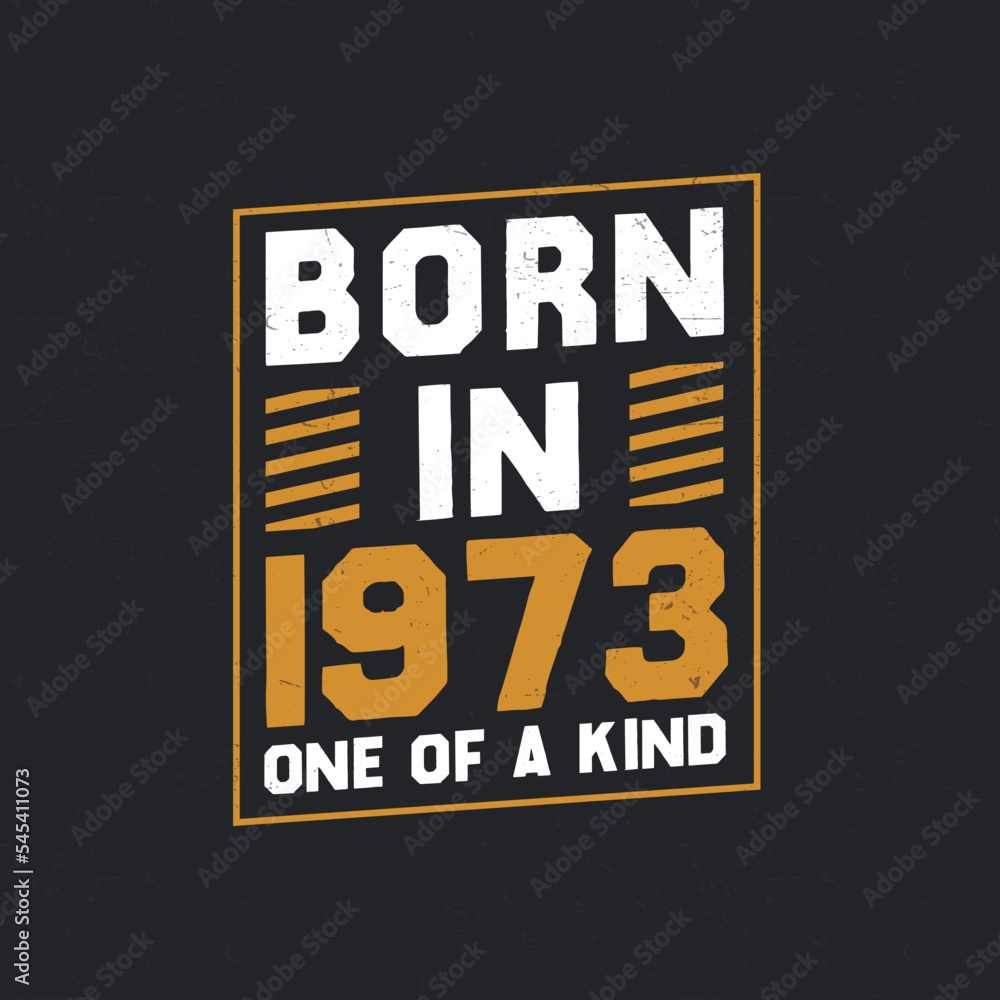 Born in 1973, One of a kind. Proud 1973 birthday gift