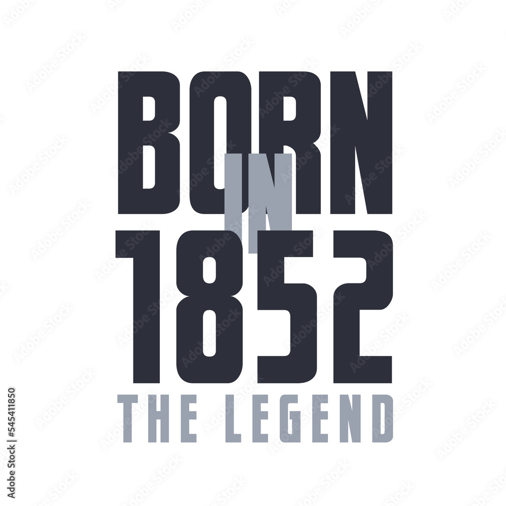 Born in 1852 The legend. Legends Birthday quotes design for 1852 Born in 1852 The legend. Legends Birthday quotes design for 1852
