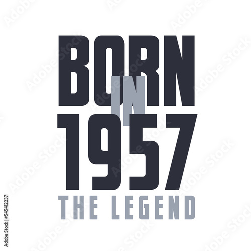 Born in 1957 The legend. Legends Birthday quotes design for 1957