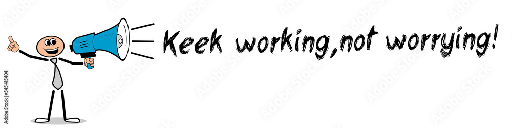 keep working, not worrying! keep working, not worrying!