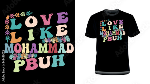 Love, Like Mohammad (PBUH)- Islamic Typography Quotes T-Shirt design