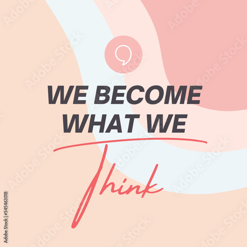 Motivational Quote With Quotation Mark - We Become What We Think. 