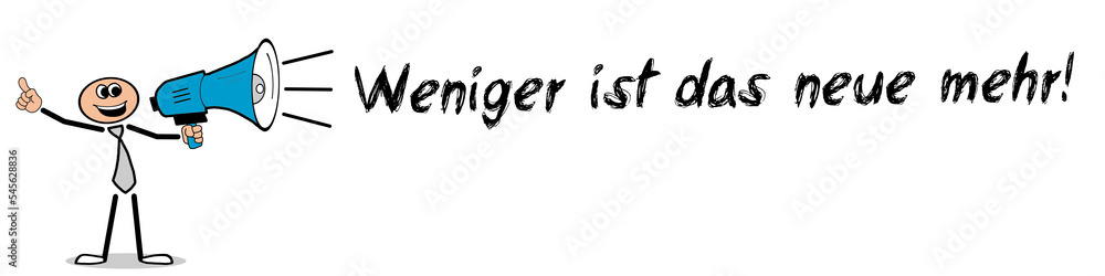 Weniger ist das neue mehr! Weniger ist das neue mehr!