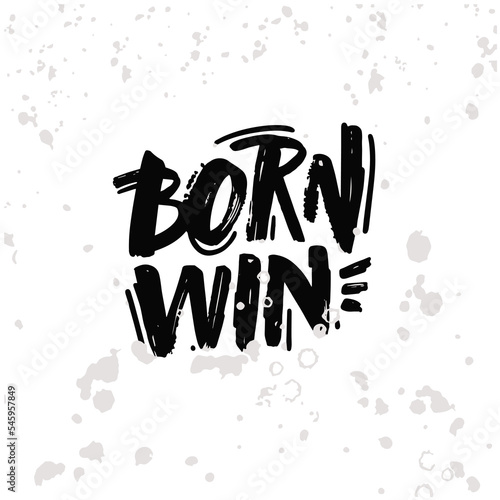 Born win hand drawn modern grunge lettering phrase isolated on white background.