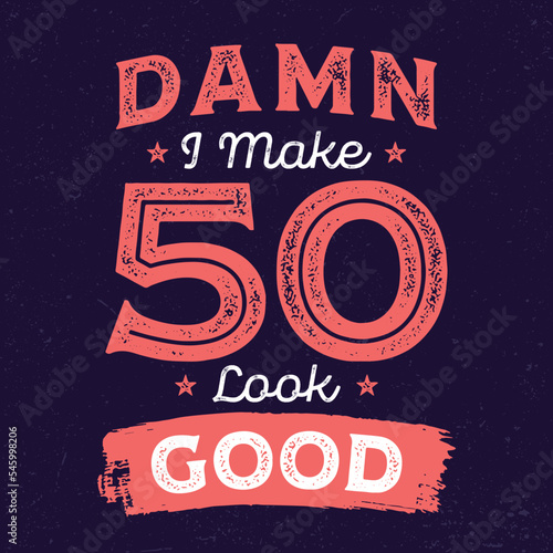 Damn - I Make 50 Look Good - Fresh Birthday Design. Good For Poster, Wallpaper, T-Shirt, Gift.