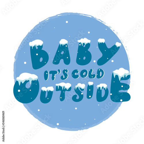 Baby, it's cold outside vector hand lettering. Blue letters with snow hats, icicles of ice, snowflakes on the blue circle background. Typography for winter holidays. Vector illustration, winter card