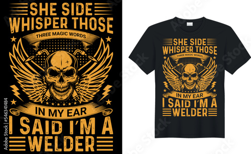 she  side three magic words in my ear i said i am a welder t shirts design,Vector graphic, typographic poster or t-shirt.