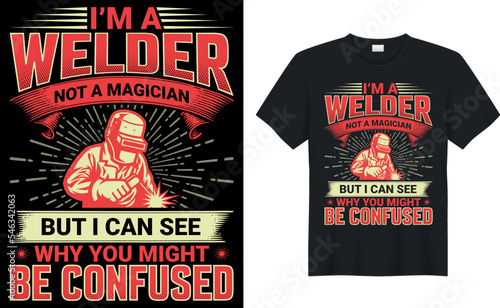 i am a welder not magician but i can see why you might be confused welder t shirts design,Vector graphic, typographic poster or t-shirt.