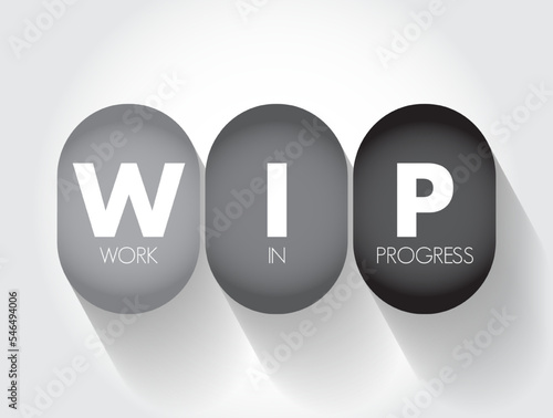 WIP - Work In Progress an unfinished project that is still being added to or developed, acronym concept background