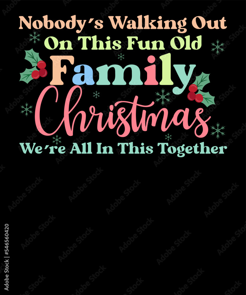Nobody's Walking Out On This Fun Old Family Funny Retro Christmas T Shirt Design Nobody's Walking Out On This Fun Old Family Funny Retro Christmas T Shirt Design