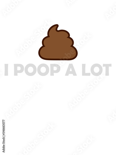 I poop a lot 