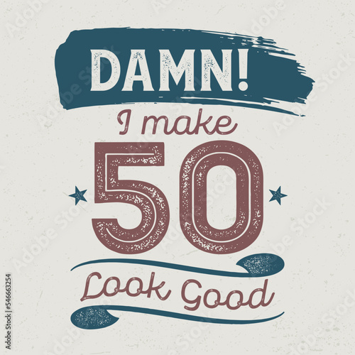 Damn I Make 50 Look Good - Fresh Birthday Design. Good For Poster, Wallpaper, T-Shirt, Gift.