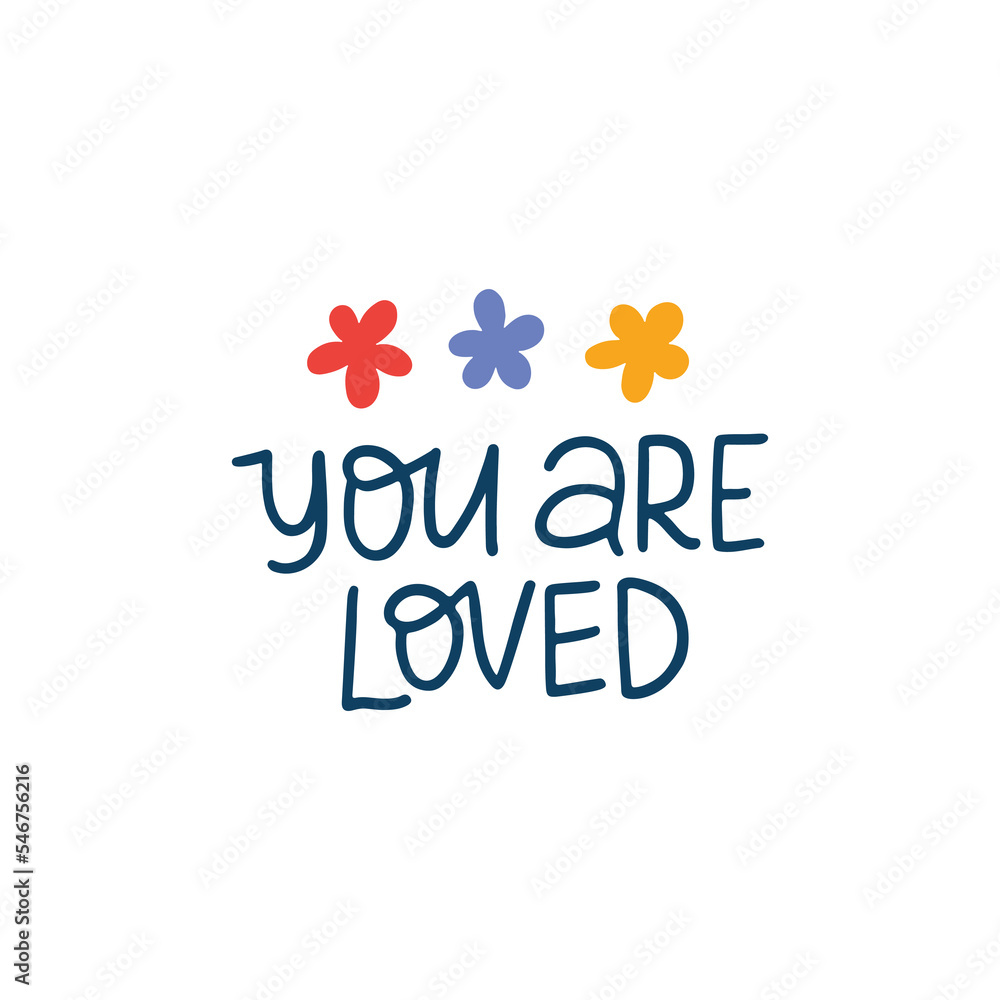 You are loved vector lettering quote illustration. Mental health phrase with flowers isolated on white background. Positive saying for typography, poster, t shirt print, card, badge.