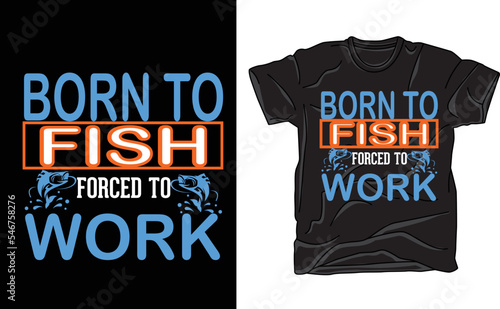born to fish forced to work t shirt