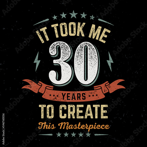 It took me 30 Years To Create This Masterpeace - Fresh Birthday Design. Good For Poster, Wallpaper, T-Shirt, Gift.