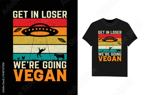 Get in loser We're going vegan t-shirt
