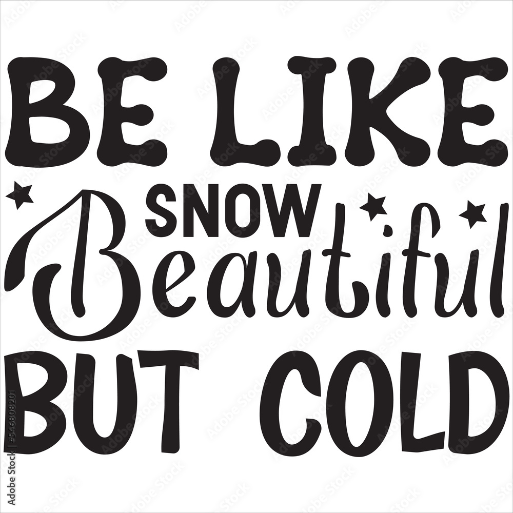 Be like snow beautiful but cold Be like snow beautiful but cold