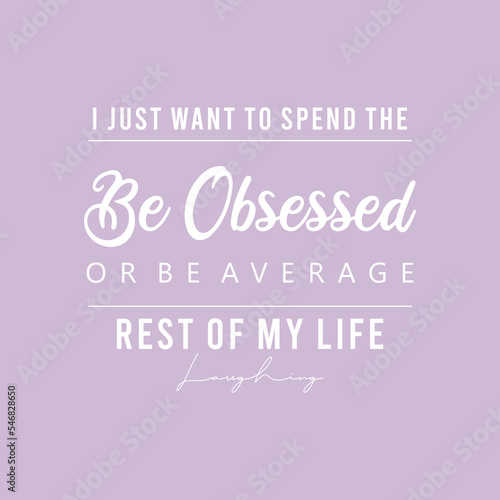 I Just want to spend the be obsessed or be average  abstract lettering,Graphic design print t-shirts fashion,vector,poster,card