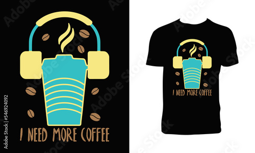 I Need More Coffee T Shirt Design, Coffee Cup Vector And Headphone Vector Illustration. 